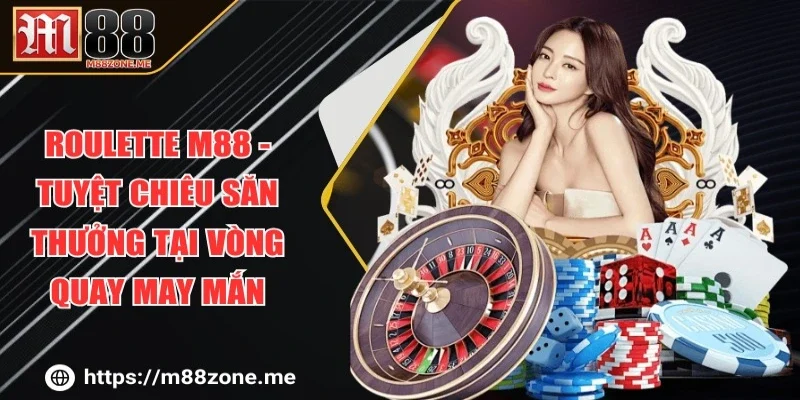 Roulette M88 - Tuyệt Chiêu Săn Thưởng Tại Vòng Quay May Mắn