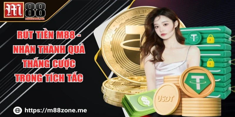 Rút Tiền M88 - Nhận Thành Quả Thắng Cược Trong Tích Tắc