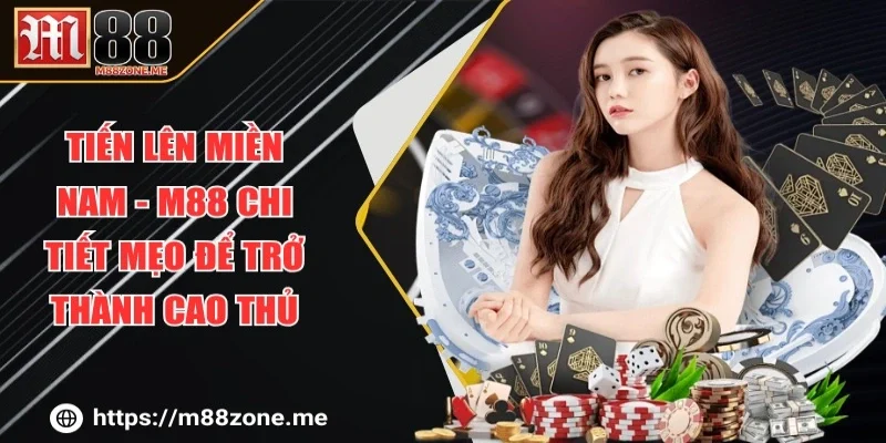 Tiến Lên Miền Nam - M88 Chi Tiết Mẹo Để Trở Thành Cao Thủ